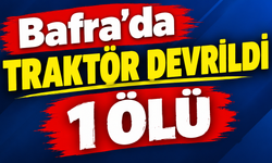Bafra'da traktör devrildi 1 ölü