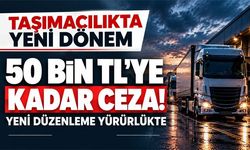 Taşıma işleri organizatörlerine yeni cezalar: 50 bin TL'ye kadar çıkıyor