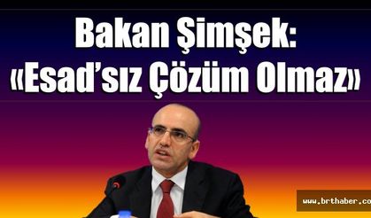 Bakan Şimşek " Türkiye Esadsız bir çözümde ısrar edemez"