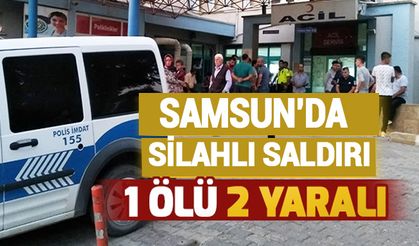 Samsun’da  silahlı saldırı: 1 ölü, 2 yaralı