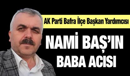 AK Parti Bafra İlçe Başkan Yardımcısı Nami Baş’ın Babası vefat etti.