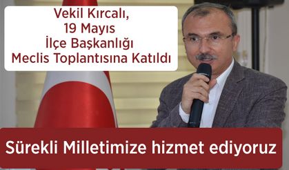 Vekil Kırcalı,19 Mayıs İlçe Başkanlığı Meclis Toplantısına Katıldı