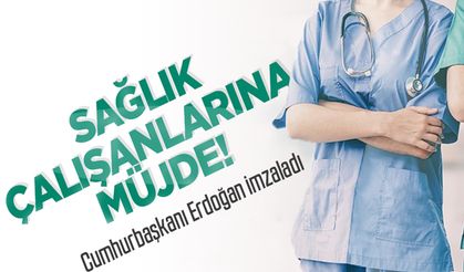Sağlık çalışanlarına müjde! Cumhurbaşkanı Erdoğan imzaladı