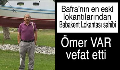Bafra'nın Eski Babakent Lokantası sahibi Ömer VAR vefat etti.