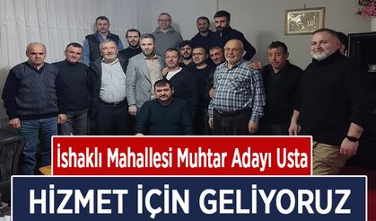 İshaklı Mahallesi Muhtar Adayı Usta;Hizmet için geliyoruz…