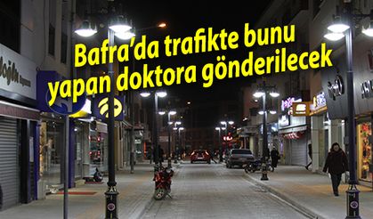 Bafra’da trafikte bunu yapan doktora gönderilecek.