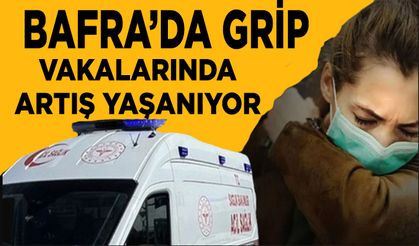 Bafra’da hastaların çoğu grip! Grip vakalarında artış devam ediyor.
