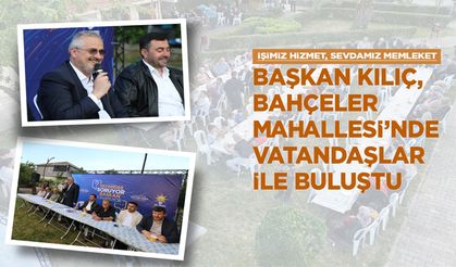 Başkan Kılıç, Bahçeler Mahallesi’nde Vatandaşlar İle Buluştu