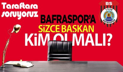 Taraftarlara soruyoruz? Bafraspor’da başkan kim olmalı?