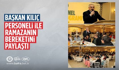 Başkan Kılıç, Personeli İle Ramazanın Bereketini Paylaştı