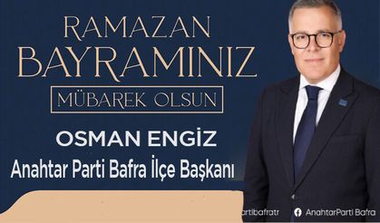 Anahtar Parti İlçe Başkanı Osman Engiz'den Ramazan Bayramı mesajı