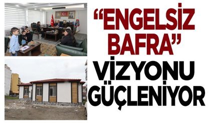 “Engelsiz Bafra” Vizyonu Güçleniyor