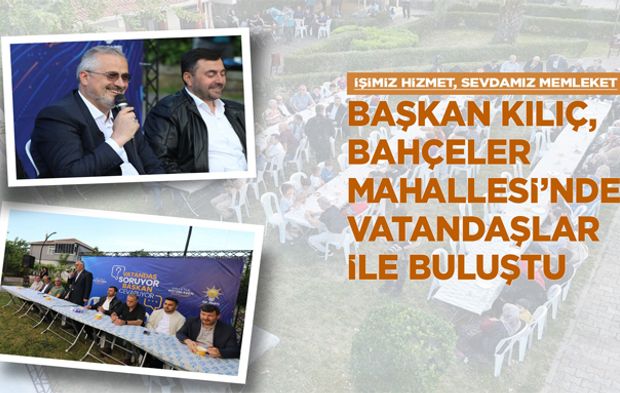 Başkan Kılıç, Bahçeler Mahallesi’nde Vatandaşlar İle Buluştu