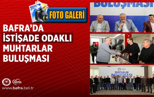 Bafra’da İstişade Odaklı Muhtarlar Buluşması