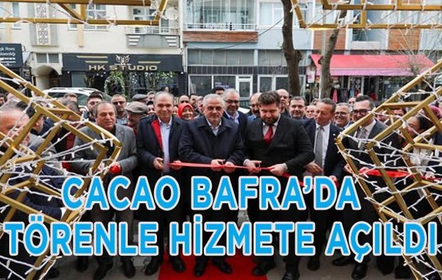 Cacao Bafra’da  Törenle Hizmete Açıldı