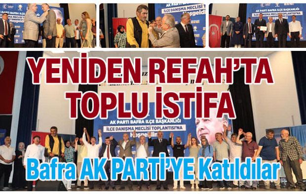 Bafra Yeniden Refah'ta büyük kopuş! Bir çok kişi istifa ederek AK Parti'ye geçti