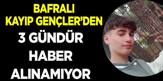Bafralı Kayıp gençler'den 3 gündür haber alınamıyor