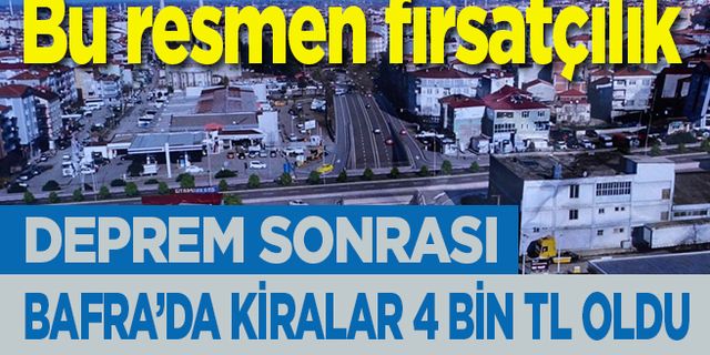 Bu resmen fırsatçılık…Deprem sonrası Bafra’da kiralar uçtu