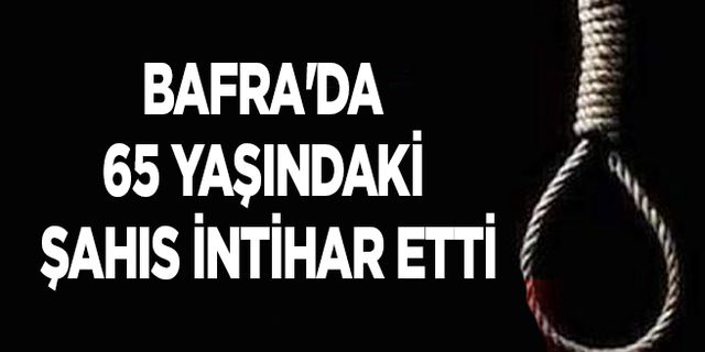 Bafra'da 65 yaşındaki şahıs intihar etti