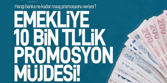 Emekliye 10 bin TL promosyon müjdesi! İşte bankaların güncel promosyon miktarları…