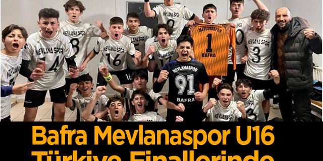Bafra Mevlanaspor U16 Takımı Türkiye Finallerinde