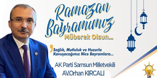 AK Parti Samsun Milletvekili Av.Orhan Kırcalı’dan Ramazan Bayramı mesajı