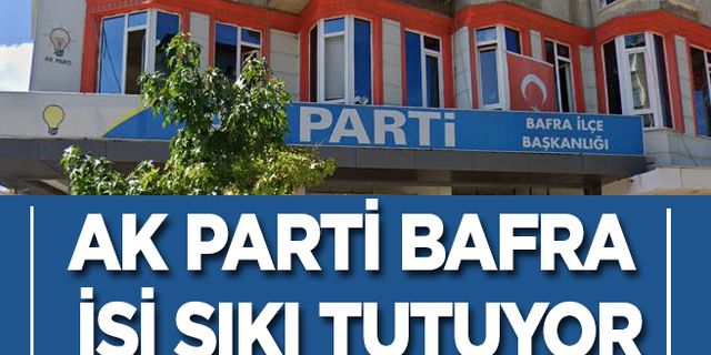 AK Parti Bafra İşi Sıkı Tutuyor