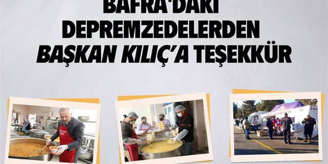 Bafra'daki Depremzedelerden Başkan Kılıç'a Teşekkür