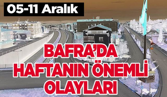 Bafra’da Haftanın Önemli Olayları