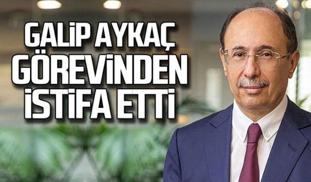 Galip Aykaç İstifa Etti