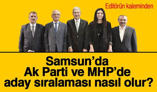 Samsun’da Ak Parti ve MHP’de aday sıralaması nasıl olur?