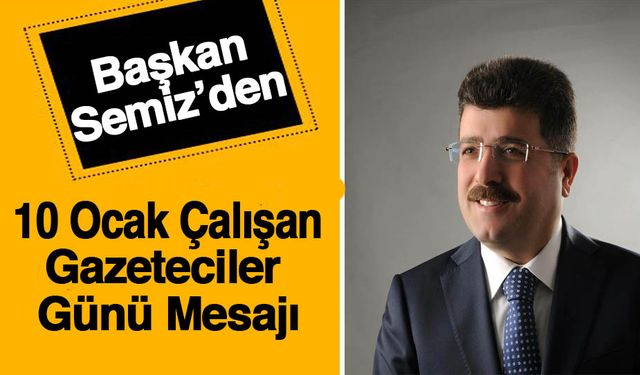 Başkan Semiz’den 10 Ocak Çalışan Gazeteciler Günü Mesajı