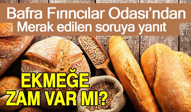 Bafra Fırıncılar Odası Başkanı açıkladı! Bafra’da ekmeğe zam var mı?