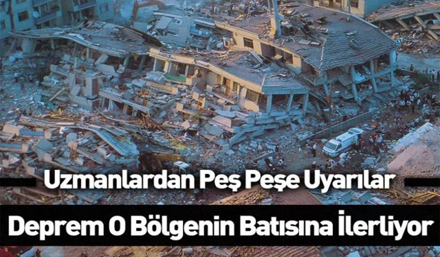 Uzmanlardan uyardı: Deprem o bölgenin batısına ilerliyor