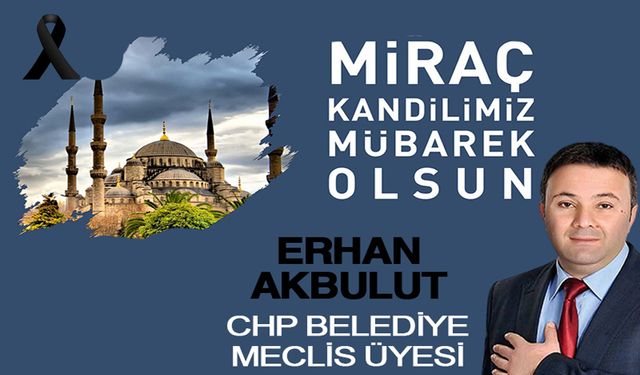 CHP Meclis Üyesi Erhan Akbulut'dan Miraç Kandili mesajı