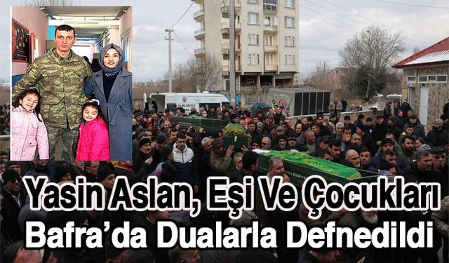 Yasin Aslan, Eşi Ve Çocukları Bafra’da Dualarla Defnedildi