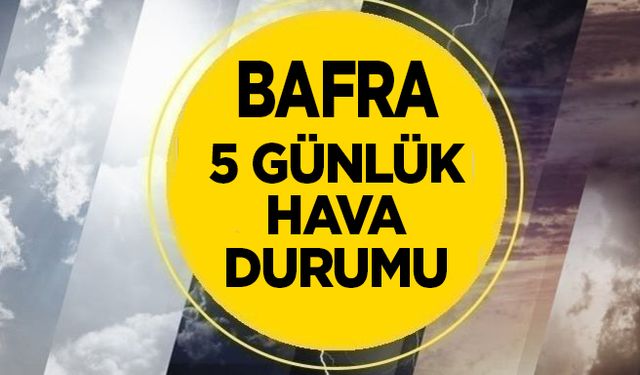 Bafra’da 5 günlük hava durumu tahmini