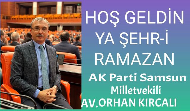 MİLLETVEKİLİ AV.KIRCALI, TÜM İSLAM ALEMİNİN MÜBAREK RAMAZAN-I ŞERİFİNİ TEBRİK EDERİM.