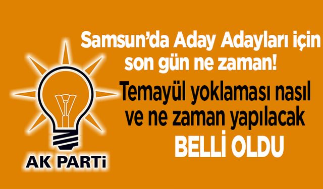 Samsun AK Parti'de son başvuru tarihi ve temayül