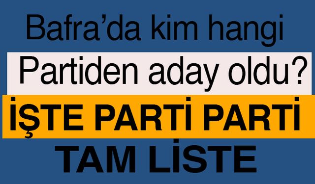 Bafra’da kim hangi partiden aday oldu? İşte parti parti tam liste