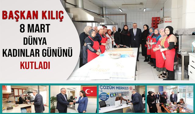 Başkan Kılıç 8 Mart Dünya Kadınlar Gününü Kutladı