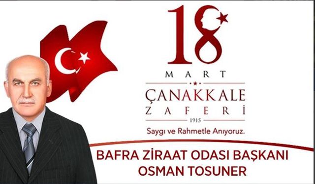 Bafra Ziraat Odası Başkanı Osman Tosuner 18 Mart dolayısıyla bir kutlama mesajı yayınladı