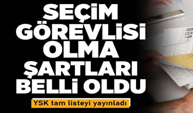 Seçim görevlisi olma şartları belli oldu! YSK tam listeyi yayınladı