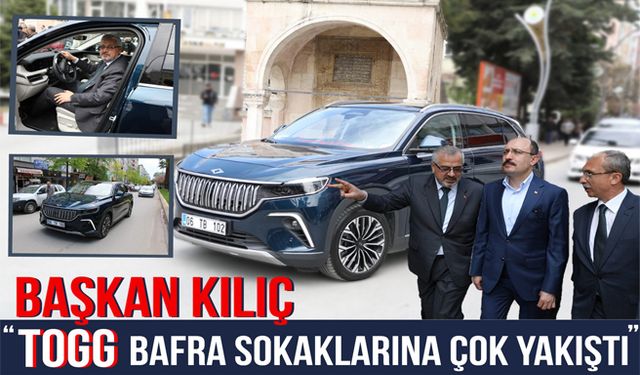 Başkan Kılıç “Togg Bafra Sokaklarına Çok Yakıştı”