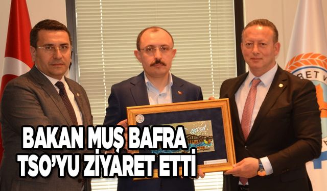 Bakan Muş,Bafra Tso’yu Ziyaret Etti