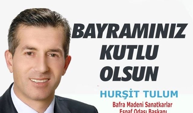 Bafra Madeni Sanatkarlar Odası Başkanı Hurşit Tulum’un Ramazan Bayramı Mesajı