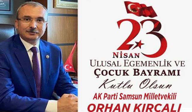 AK Parti Samsun Milletvekili Av. Orhan Kırcalı’nın 23 Nisan Kutlama Mesajı