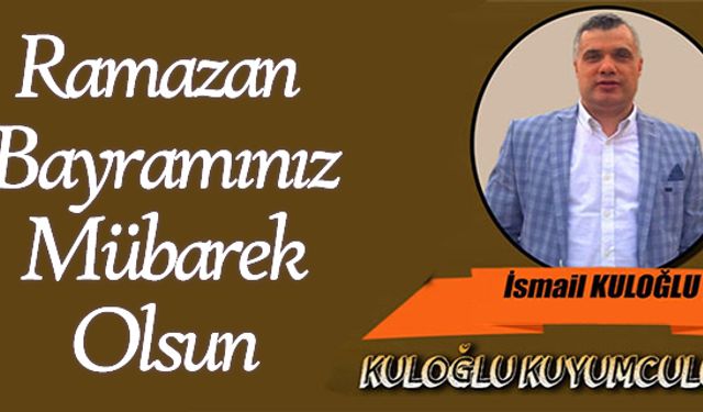 İsmail Kuloğlu'ndan Ramazan Bayramı Mesajı