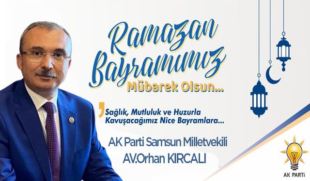 AK Parti Samsun Milletvekili Av.Orhan Kırcalı’dan Ramazan Bayramı mesajı