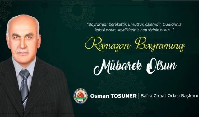 Bafra Ziraat Odası Başkanı Osman Tosuner’in Ramazan Bayramı Mesajı